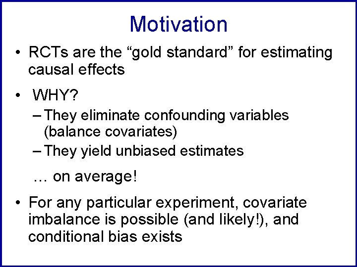 Motivation • RCTs are the “gold standard” for estimating causal effects • WHY? –