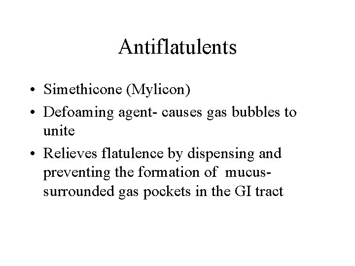 Antiflatulents • Simethicone (Mylicon) • Defoaming agent- causes gas bubbles to unite • Relieves