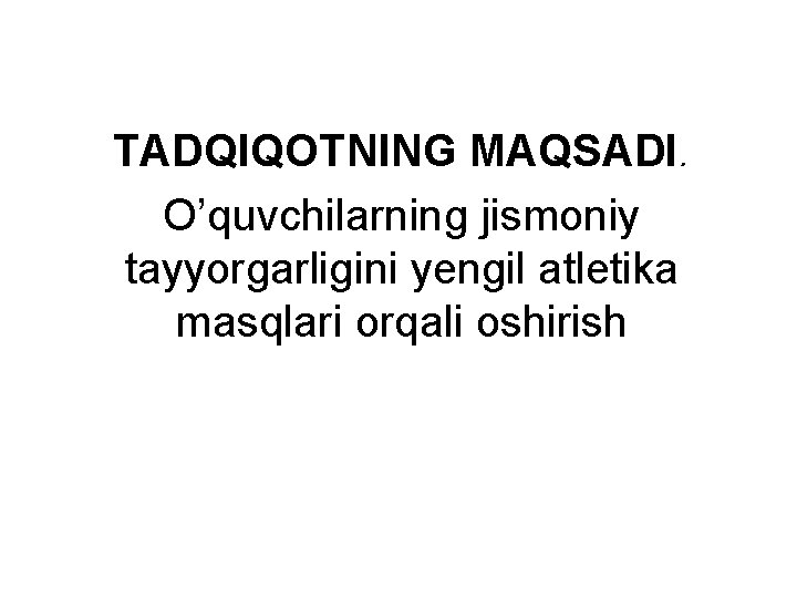 TАDQIQOTNING MАQSАDI. O’quvchilаrning jismoniy tаyyorgаrligini yengil аtletikа mаsqlаri orqali oshirish 