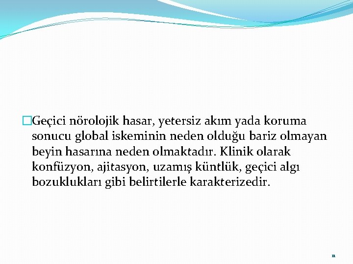 �Geçici nörolojik hasar, yetersiz akım yada koruma sonucu global iskeminin neden olduğu bariz olmayan