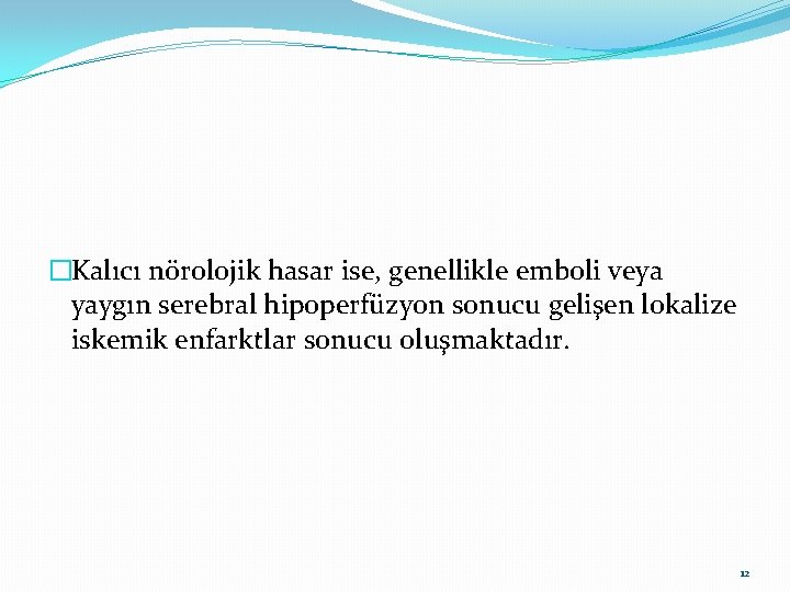 �Kalıcı nörolojik hasar ise, genellikle emboli veya yaygın serebral hipoperfüzyon sonucu gelişen lokalize iskemik