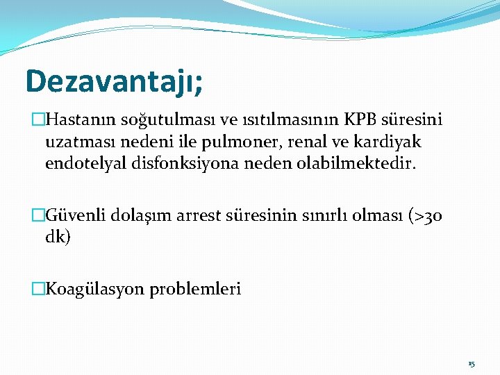 Dezavantajı; �Hastanın soğutulması ve ısıtılmasının KPB süresini uzatması nedeni ile pulmoner, renal ve kardiyak