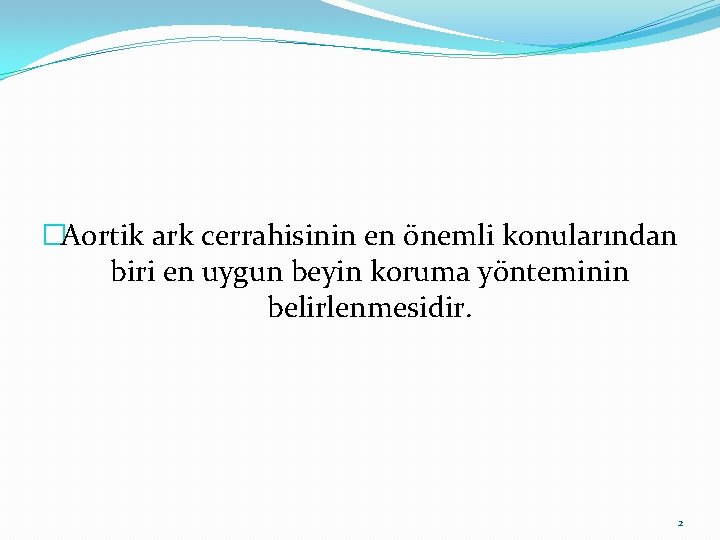 �Aortik ark cerrahisinin en önemli konularından biri en uygun beyin koruma yönteminin belirlenmesidir. 2