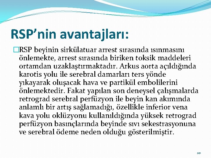 RSP’nin avantajları: �RSP beyinin sirkülatuar arrest sırasında ısınmasını önlemekte, arrest sırasında biriken toksik maddeleri