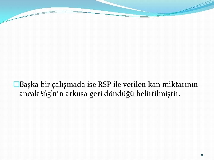 �Başka bir çalışmada ise RSP ile verilen kan miktarının ancak %5’nin arkusa geri döndüğü