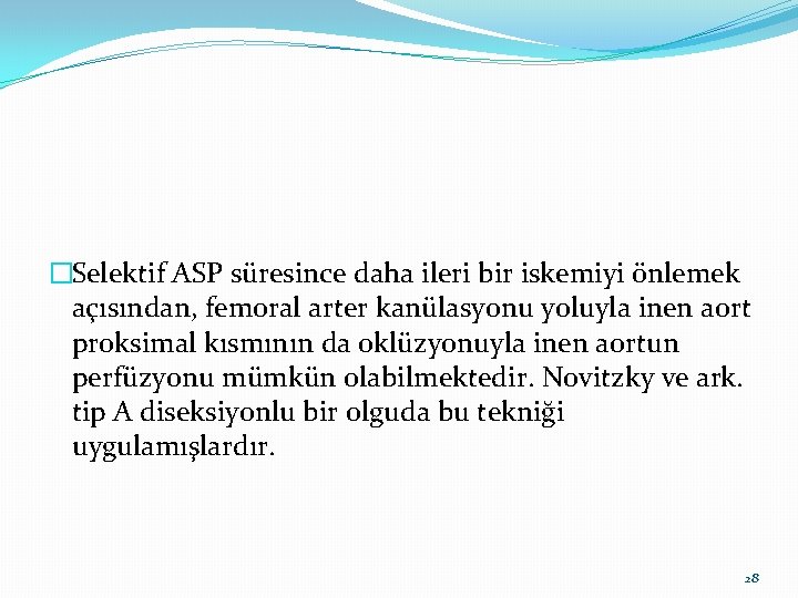 �Selektif ASP süresince daha ileri bir iskemiyi önlemek açısından, femoral arter kanülasyonu yoluyla inen