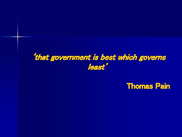 ‘that government is best which governs least’ Thomas Pain 