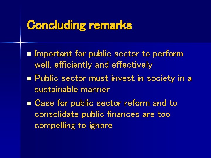 Concluding remarks n n n Important for public sector to perform well, efficiently and