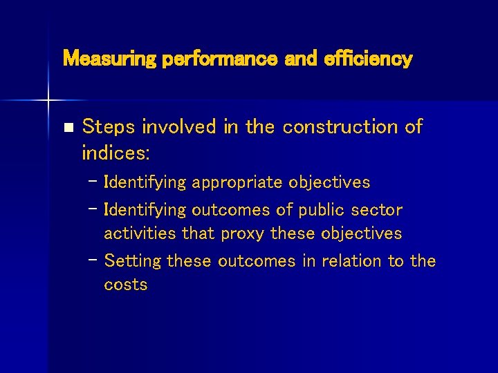 Measuring performance and efficiency n Steps involved in the construction of indices: – Identifying