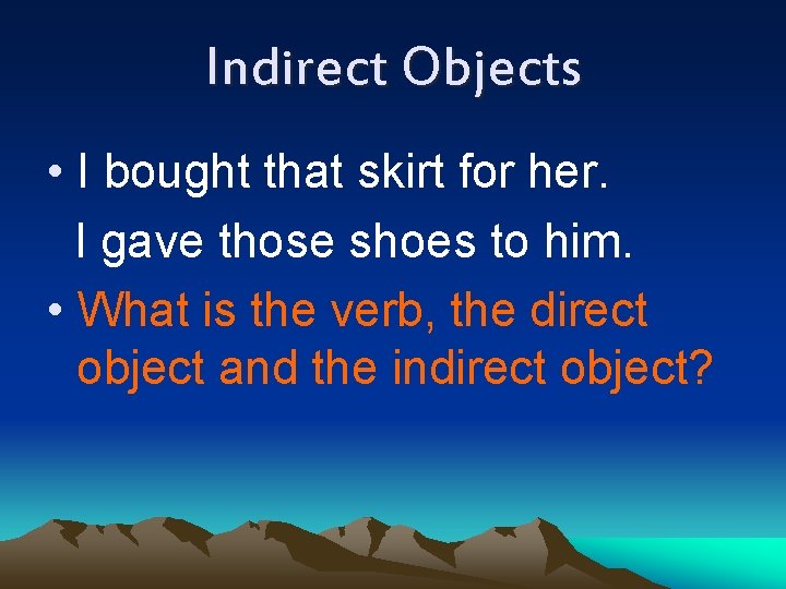 Indirect Objects • I bought that skirt for her. I gave those shoes to