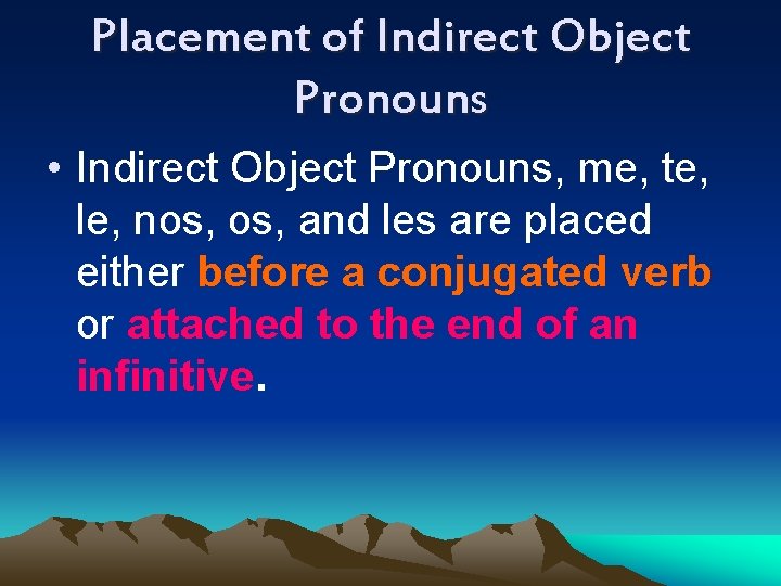 Placement of Indirect Object Pronouns • Indirect Object Pronouns, me, te, le, nos, and