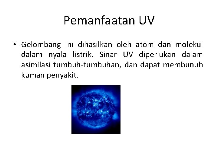 Pemanfaatan UV • Gelombang ini dihasilkan oleh atom dan molekul dalam nyala listrik. Sinar
