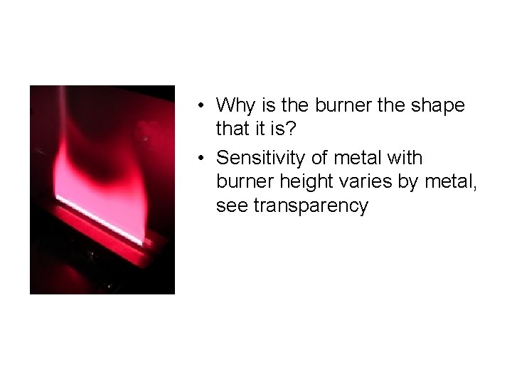  • Why is the burner the shape that it is? • Sensitivity of