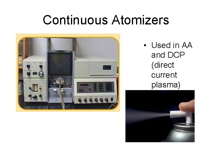 Continuous Atomizers • Used in AA and DCP (direct current plasma) 