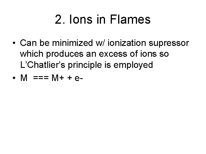 2. Ions in Flames • Can be minimized w/ ionization supressor which produces an