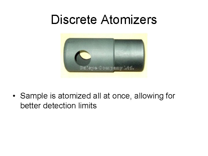 Discrete Atomizers • Sample is atomized all at once, allowing for better detection limits