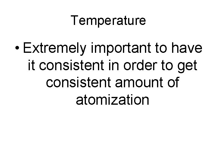 Temperature • Extremely important to have it consistent in order to get consistent amount