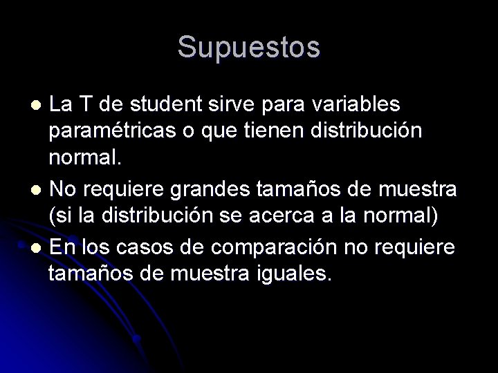 Supuestos La T de student sirve para variables paramétricas o que tienen distribución normal.