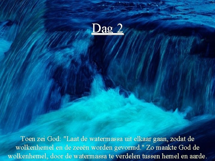 Dag 2 Toen zei God: "Laat de watermassa uit elkaar gaan, zodat de wolkenhemel