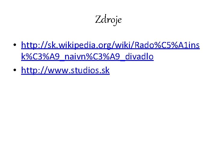 Zdroje • http: //sk. wikipedia. org/wiki/Rado%C 5%A 1 ins k%C 3%A 9_naivn%C 3%A 9_divadlo