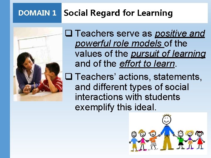 DOMAIN 1 Social Regard for Learning q Teachers serve as positive and powerful role