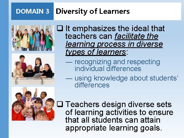 DOMAIN 3 Diversity of Learners q It emphasizes the ideal that teachers can facilitate