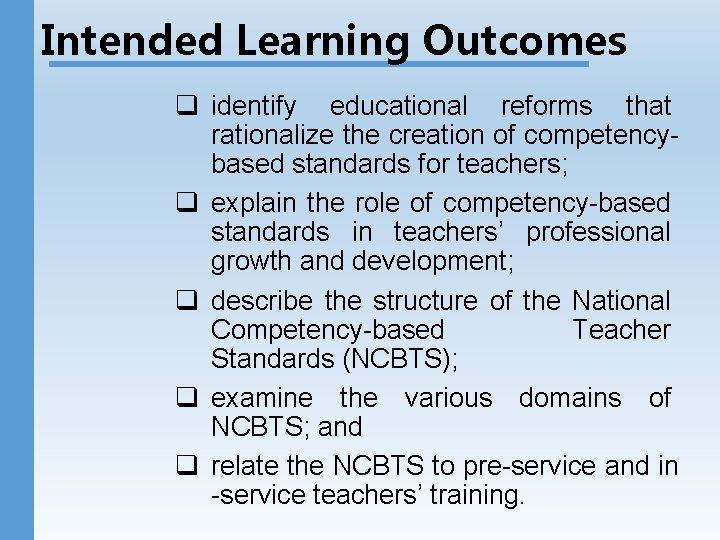 Intended Learning Outcomes q identify educational reforms that rationalize the creation of competencybased standards