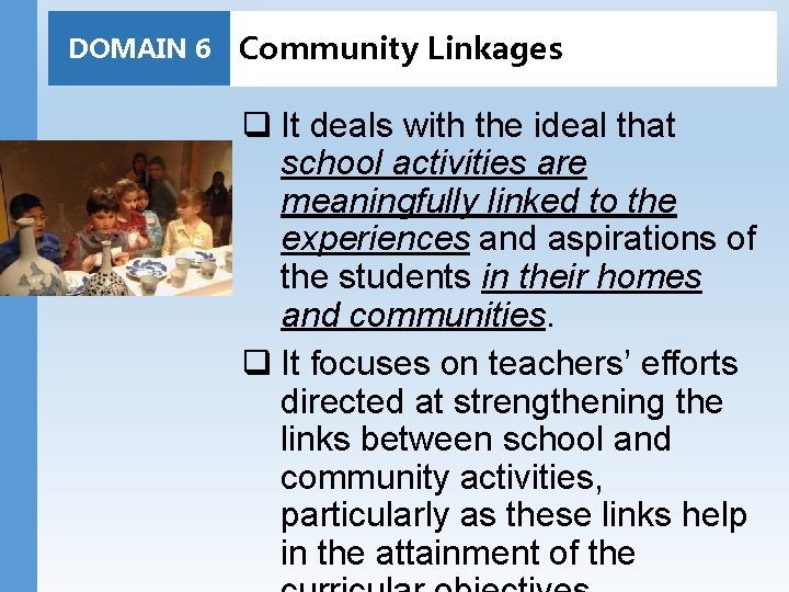DOMAIN 6 Community Linkages q It deals with the ideal that school activities are