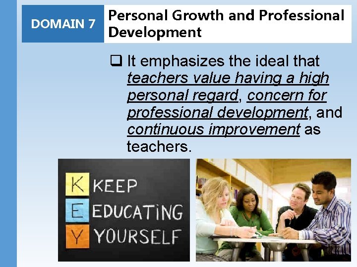 Personal Growth and Professional DOMAIN 7 Development q It emphasizes the ideal that teachers