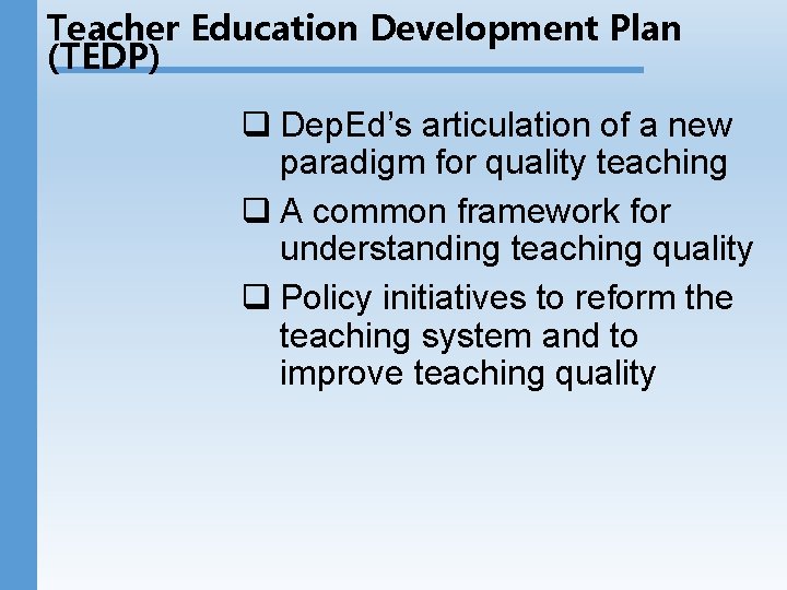 Teacher Education Development Plan (TEDP) q Dep. Ed’s articulation of a new paradigm for Teacher Education Development Plan (TEDP) q Dep. Ed’s articulation of a new paradigm for