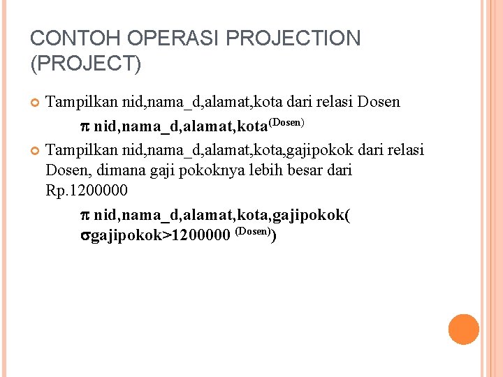 CONTOH OPERASI PROJECTION (PROJECT) Tampilkan nid, nama_d, alamat, kota dari relasi Dosen nid, nama_d,