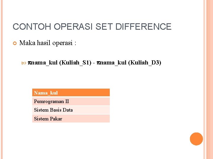 CONTOH OPERASI SET DIFFERENCE Maka hasil operasi : nama_kul (Kuliah_S 1) - nama_kul (Kuliah_D