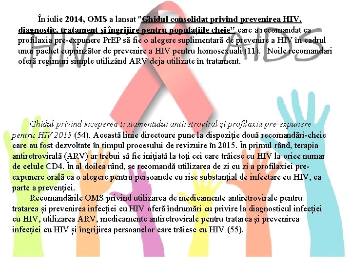  În iulie 2014, OMS a lansat "Ghidul consolidat privind prevenirea HIV, diagnostic, tratament