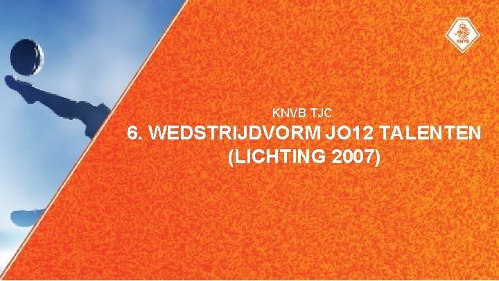 KNVB TJC 6. WEDSTRIJDVORM JO 12 TALENTEN (LICHTING 2007) 