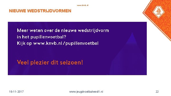www. knvb. nl NIEUWE WEDSTRIJDVORMEN 16 -11 -2017 www. jeugdvoetbalwest 1. nl 22 