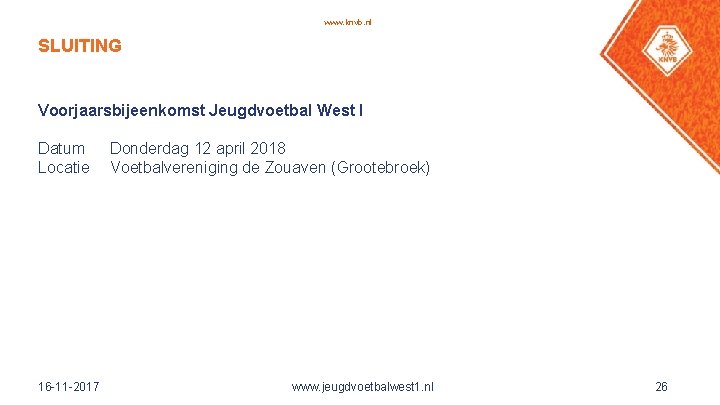 www. knvb. nl SLUITING Voorjaarsbijeenkomst Jeugdvoetbal West I Datum Locatie 16 -11 -2017 Donderdag