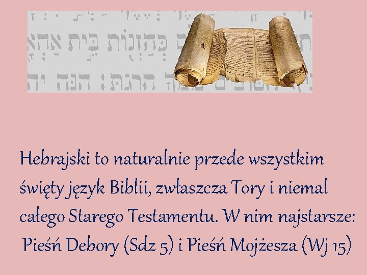 Hebrajski to naturalnie przede wszystkim święty język Biblii, zwłaszcza Tory i niemal całego Starego