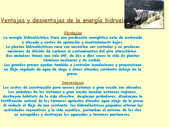 Ventajas y desventajas de la energía hidroeléctrica. Ventajas La energía hidroeléctrica tiene una producción