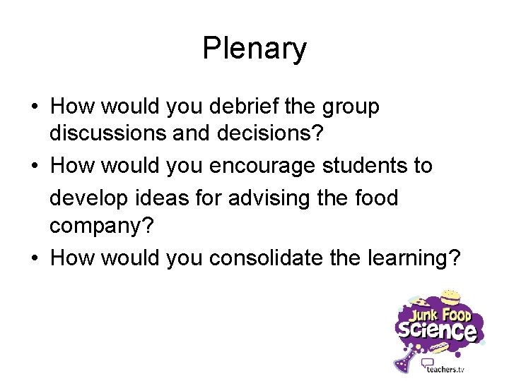 Plenary • How would you debrief the group discussions and decisions? • How would