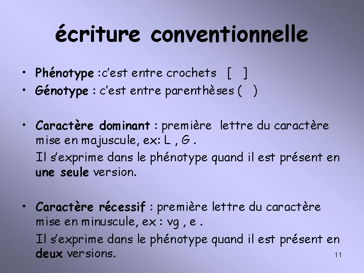 écriture conventionnelle • Phénotype : c’est entre crochets [ ] • Génotype : c’est