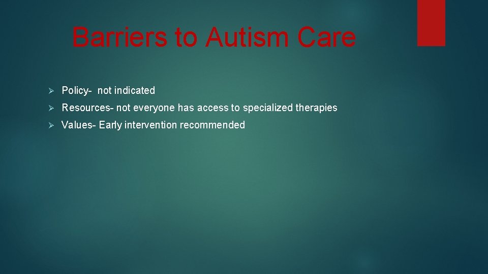 Barriers to Autism Care Ø Policy- not indicated Ø Resources- not everyone has access