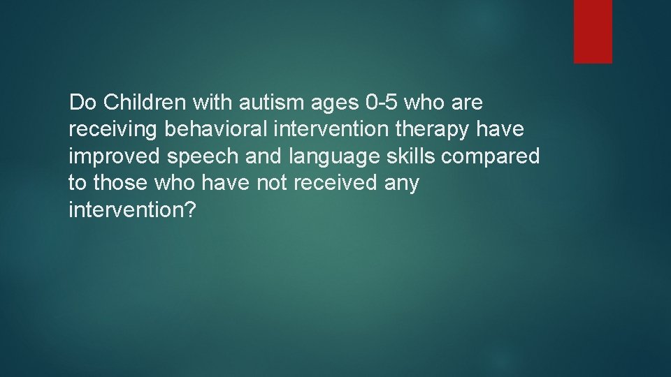 Do Children with autism ages 0 -5 who are receiving behavioral intervention therapy have