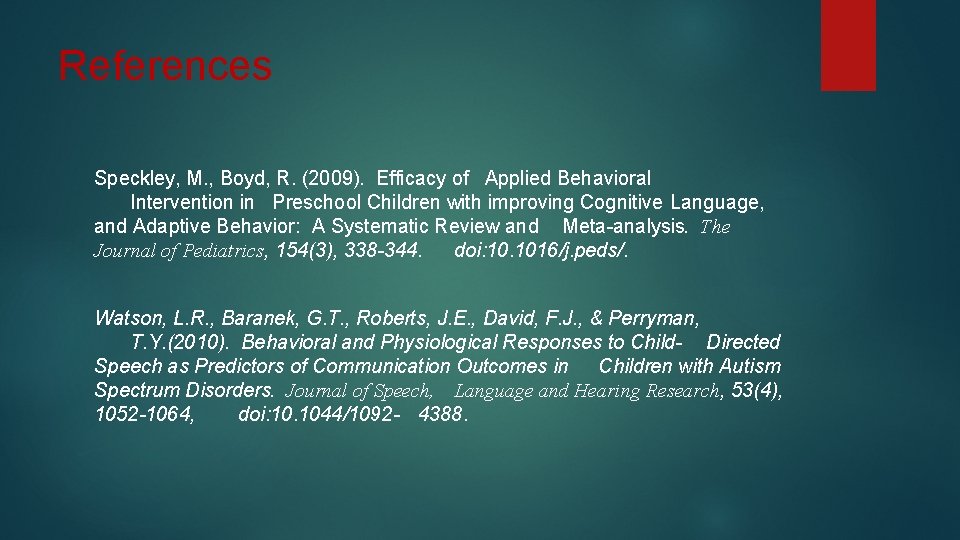 References Speckley, M. , Boyd, R. (2009). Efficacy of Applied Behavioral Intervention in Preschool