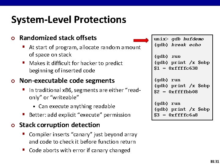 System-Level Protections ¢ Randomized stack offsets § At start of program, allocate random amount