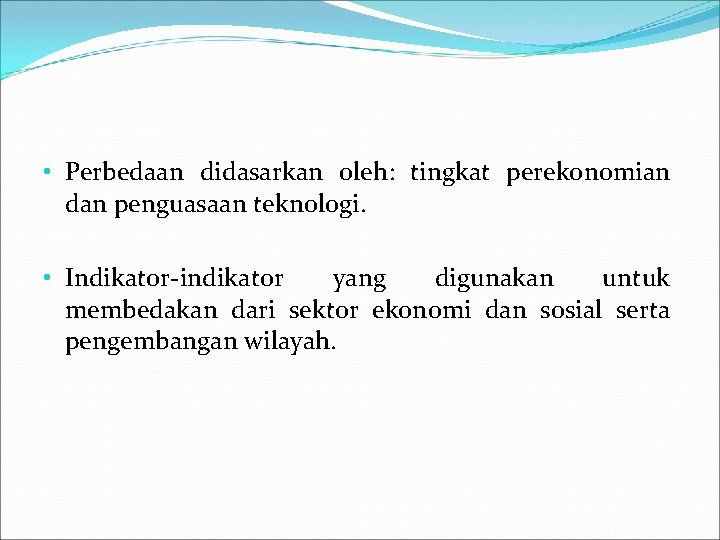  • Perbedaan didasarkan oleh: tingkat perekonomian dan penguasaan teknologi. • Indikator-indikator yang digunakan