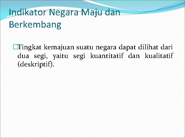 Indikator Negara Maju dan Berkembang �Tingkat kemajuan suatu negara dapat dilihat dari dua segi,