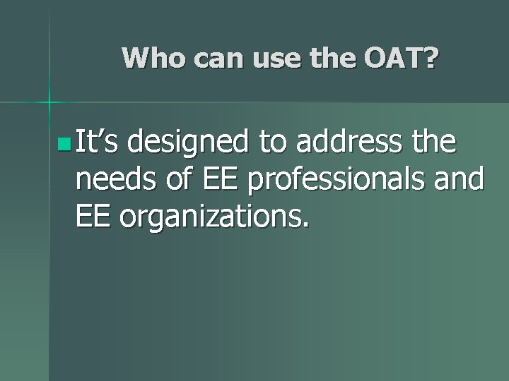 Who can use the OAT? n It’s designed to address the needs of EE