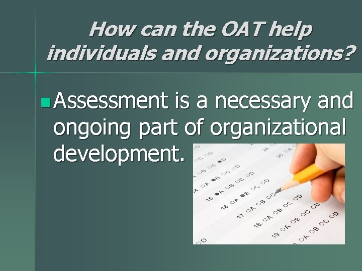 How can the OAT help individuals and organizations? n Assessment is a necessary and