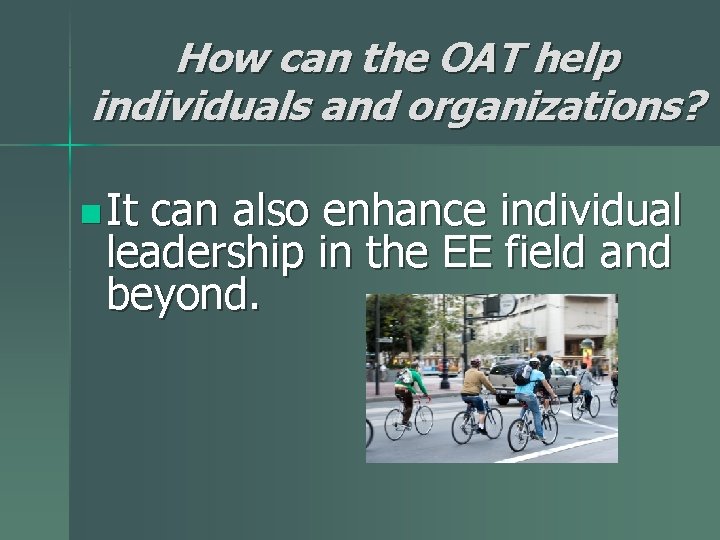 How can the OAT help individuals and organizations? n It can also enhance individual