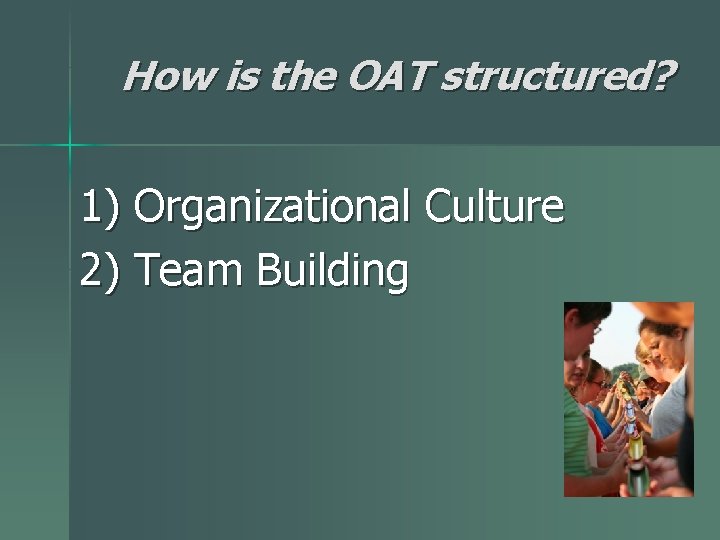 How is the OAT structured? 1) Organizational Culture 2) Team Building 